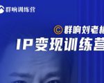 群响刘老板·IP变现训练营第6期:教你搞流量新姿势,IP打造获客私域经营天风资源网,提供全网火热网站资源、培训资料、课程、创业教程天风资源网