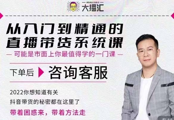 大播汇从入门到精通的直播带货系统课，四大导师，带你玩转抖音直播带货-第一资源库