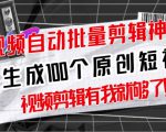 【原创神器】短视频全自动一键剪辑视频，一秒生成100个原创视频(软件+视频+免费卡密)天风资源网，提供全网火热网站资源、培训资料、课程、创业教程天风资源网