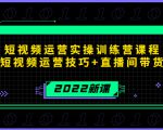 2022短视频运营实操训练营课程，提升短视频运营技巧+直播间带货技巧天风资源网，提供全网火热网站资源、培训资料、课程、创业教程天风资源网