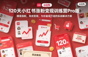 120天小红书涨粉变现训练营Pro版,精准涨粉,高效变现,为你量身打造的实战解决方案天风资源网,提供全网火热网站资源、培训资料、课程、创业教程天风资源网