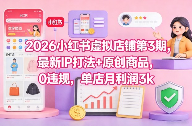 2026小红书虚拟店铺第3期，最新IP打法+原创商品，0违规，单店月利润3k+-天风资源网