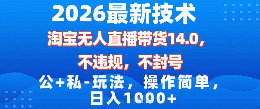 2026最新技术，淘宝无人直播带货14.0，不封号，不违规，公+私玩法，操作简单，日入1k【揭秘】-天风资源网
