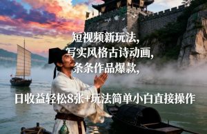 短视频新玩法，写实风格古诗动画，条条作品爆款，日收益轻松8张+玩法简单小白直接操作-天风资源网