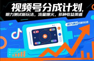 视频号分成计划，眼力测试新玩法，流量爆火，多种收益渠道-天风资源网