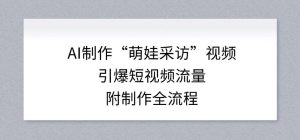 AI制作“萌娃采访”视频，引爆短视频流量，附制作全流程-天风资源网