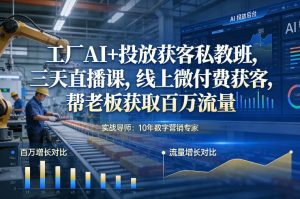 工厂AI+投放获客私教班，三天直播课，线上微付费获客，帮老板获取百万流量-天风资源网