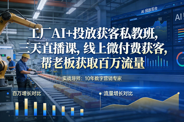 工厂AI+投放获客私教班，三天直播课，线上微付费获客，帮老板获取百万流量-天风资源网