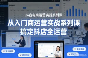 抖音电商运营实战系列课,从入门到精通,搞定抖店全运营-天风资源网