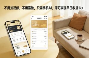 不用拍视频，不用露脸，只需手机AI，即可实现单日收益1k+【揭秘】-天风资源网