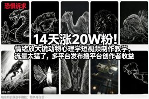 14天涨20W粉!情绪放大镜动物心理学短视频制作教学,流量太猛了,多平台发布撸平台创作者收益-天风资源网