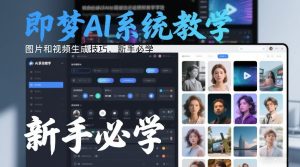 即梦AI系统教学，图片和视频生成技巧，新手必学-天风资源网