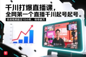 千川打爆直播课,全网第一个直播千川起号录屏实战的,实战视频超过10小时,场场破万-天风资源网