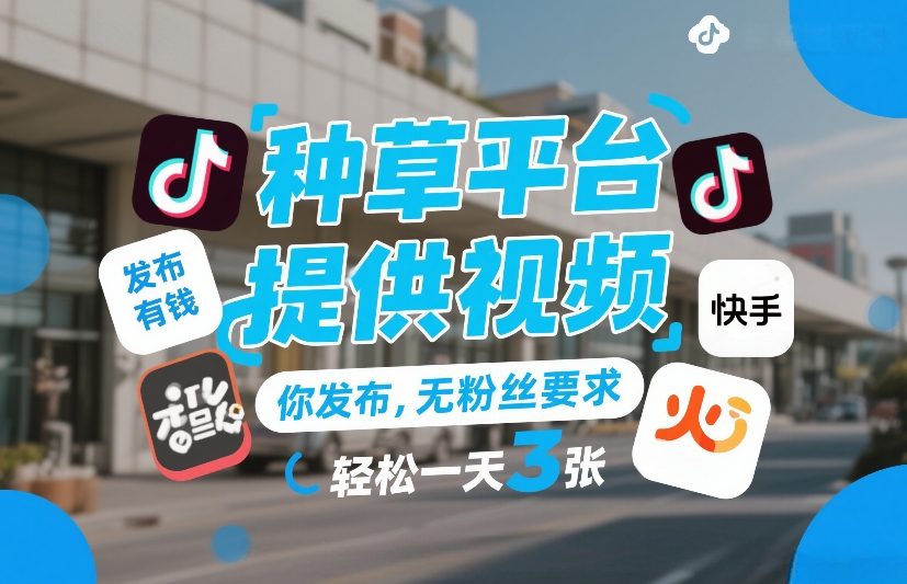 种草平台提供视频，你发布，无粉丝要求，发布就有钱，轻松一天3张+【揭秘】-天风资源网