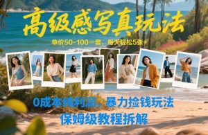 高级感写真玩法，单价50-100一套，每天轻松5张+，0成本纯利润，暴力捡钱玩法，保姆级教程拆解-天风资源网