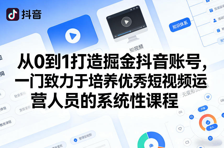 从0到1打造掘金抖音账号，一门致力于培养优秀短视频运营人员的系统性课程-天风资源网