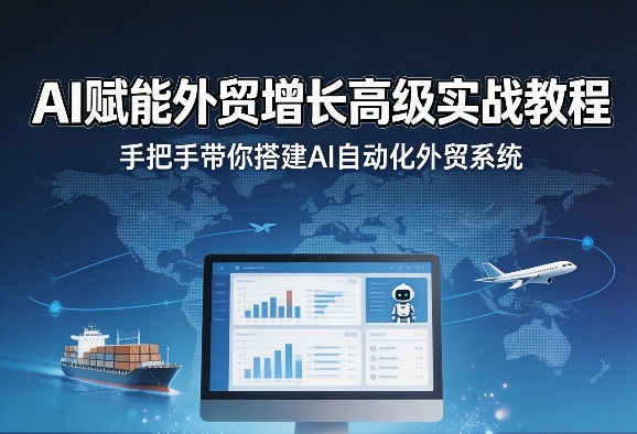 AI赋能外贸增长高级实战教程，手把手带你搭建AI自动化外贸系统-天风资源网