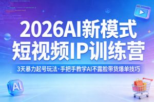 2026AI新模式短视频IP训练营,3天暴力起号玩法,手把手教学AI不露脸带货爆单技巧(更新)-天风资源网