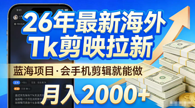 2026最新海外TK剪映拉新，当下真正蓝海项目，会基础手机剪辑就能做，单月稳入2W+【揭秘】-天风资源网