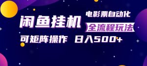 闲鱼全自动售卖电影票，全程挂G，可矩阵操作，小白轻松上手日入5张，稳定副业【揭秘】-天风资源网