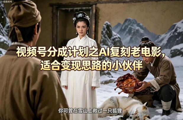 视频号分成计划之AI复刻老电影，适合变现思路的小伙伴-天风资源网