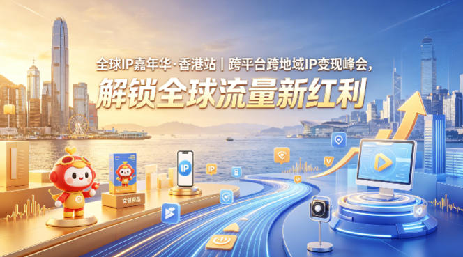 全球IP嘉年华·香港站｜跨平台跨地域IP变现峰会，解锁全球流量新红利-天风资源网