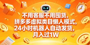 不用客服不用囤货，拼多多虚拟类目懒人模式，24小时机器人自动发货，月入过1W【揭秘】-天风资源网