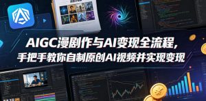 AIGC漫剧创作与AI变现全流程，手把手教你自制原创AI视频并实现变现-天风资源网