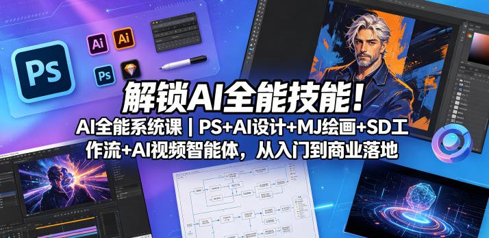 解锁AI全能技能！AI全能系统课｜PS+AI设计+MJ绘画+SD工作流+AI视频智能体，从入门到商业落地-天风资源网