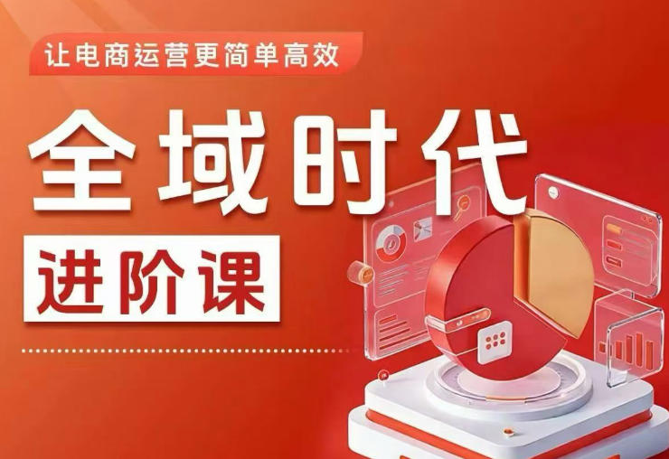 全域时代进阶课，更简单高效的全域投放实操，让电商运营更简单高效（更新0731）-天风资源网