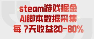 steam游戏掘金，AI脚本数据采集，轻松月入过1W，每7天收益20-80%【揭秘】-天风资源网