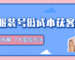 服装抖音号+获客的案例拆解，13种低成本获客方式，7大变现方法，直接上干货！天风资源网，提供全网火热网站资源、培训资料、课程、创业教程天风资源网
