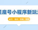 星座号小程序新玩法:起号、素材、剪辑,如何变现(附素材)天风资源网,提供全网火热网站资源、培训资料、课程、创业教程天风资源网