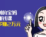 可复制的宝妈副业赚钱课:左手赚这在右手带娃,每月多赚2万元天风资源网,提供全网火热网站资源、培训资料、课程、创业教程天风资源网