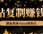 摸鱼思维+boss修炼社·粘贴复制赚钱术,我靠粘贴复制又赚了3万多,月入20万的项目天风资源网,提供全网火热网站资源、培训资料、课程、创业教程天风资源网