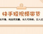 快手短视频带货：零粉丝开撸，纯自然流量，长久可持续，日入过万W天风资源网，提供全网火热网站资源、培训资料、课程、创业教程天风资源网