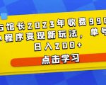 D1G馆长2023年收费990的抖音小程序变现新玩法，单号轻松日入200+天风资源网，提供全网火热网站资源、培训资料、课程、创业教程天风资源网