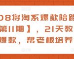 108将淘系爆款陪跑营【第11期】,21天教运营打爆款,帮老板培养运营天风资源网,提供全网火热网站资源、培训资料、课程、创业教程天风资源网