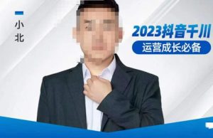 小北·抖音千川运营必备,起号搭建计划,增长期搭建计划,2023千川实操课!天风资源网,提供全网火热网站资源、培训资料、课程、创业教程天风资源网