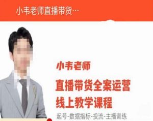 小韦老师直播带货运营线上教学,起号-数据指标-投流-主播训练天风资源网,提供全网火热网站资源、培训资料、课程、创业教程天风资源网