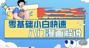 零基础小白快速入门漫画解说,从零掌握漫画解说全过程天风资源网,提供全网火热网站资源、培训资料、课程、创业教程天风资源网