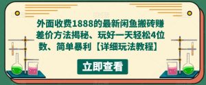 外面收费1888的最新闲鱼搬砖赚差价方法揭秘、玩好一天轻松4位数、简单暴利【详细玩法教程】天风资源网，提供全网火热网站资源、培训资料、课程、创业教程天风资源网