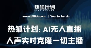 热狐计划：Ai无人直播实时克隆一切主播·无人直播新时代（包含所有使用到的软件）天风资源网，提供全网火热网站资源、培训资料、课程、创业教程天风资源网