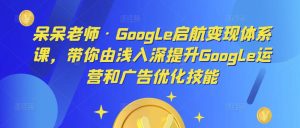 呆呆老师·Google启航变现体系课,带你由浅入深提升Google运营和广告优化技能天风资源网,提供全网火热网站资源、培训资料、课程、创业教程天风资源网