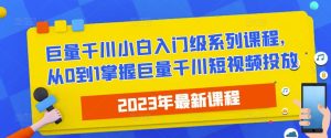2023最新巨量千川小白入门级系列课程，从0到1掌握巨量千川短视频投放天风资源网，提供全网火热网站资源、培训资料、课程、创业教程天风资源网