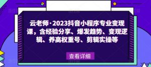 云老师·2023抖音小程序专业变现课,含经验分享、爆发趋势、变现逻辑、养高权重号、剪辑实操等天风资源网,提供全网火热网站资源、培训资料、课程、创业教程天风资源网