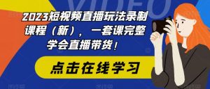 2023短视频直播玩法录制课程（新），一套课完整学会直播带货！天风资源网，提供全网火热网站资源、培训资料、课程、创业教程天风资源网
