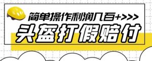 最新头盔打假赔付玩法，一单利润几百+（仅揭秘）天风资源网，提供全网火热网站资源、培训资料、课程、创业教程天风资源网