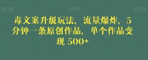 毒文案升级玩法,流量爆炸,5分钟一条原创作品,单个作品变现500+【揭秘】天风资源网,提供全网火热网站资源、培训资料、课程、创业教程天风资源网