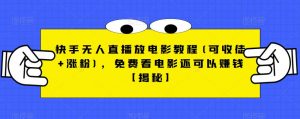 快手无人直播放电影教程(可收徒+涨粉)，免费看电影还可以赚钱【揭秘】天风资源网，提供全网火热网站资源、培训资料、课程、创业教程天风资源网